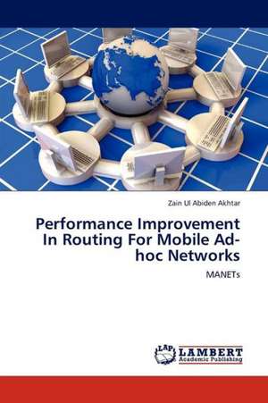 Performance Improvement In Routing For Mobile Ad-hoc Networks de Akhtar Zain Ul Abiden