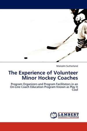 The Experience of Volunteer Minor Hockey Coaches de Sutherland Malcolm