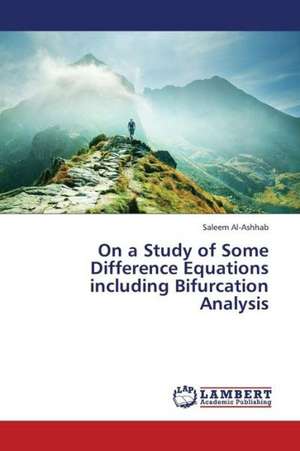 On a Study of Some Difference Equations including Bifurcation Analysis de Al-Ashhab Saleem