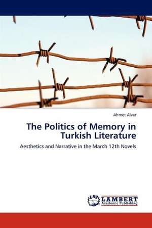 The Politics of Memory in Turkish Literature de Alver Ahmet