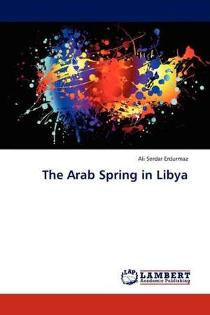 The Arab Spring in Libya de Erdurmaz Ali Serdar