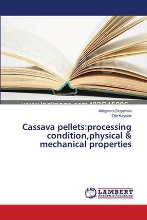 Cassava pellets: processing condition,physical & mechanical properties de Oluyemisi Adejumo