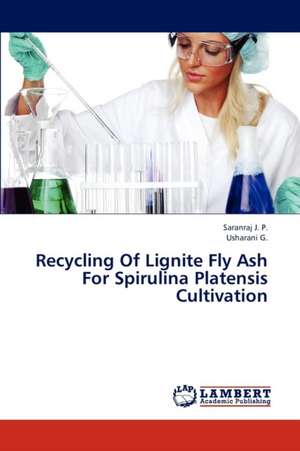 Recycling Of Lignite Fly Ash For Spirulina Platensis Cultivation de J. P. Saranraj