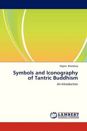 Symbols and Iconography of Tantric Buddhism de Bhardwaj Nigam