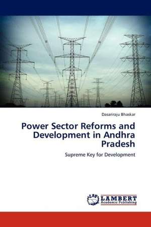 Power Sector Reforms and Development in Andhra Pradesh de Bhaskar Dasariraju