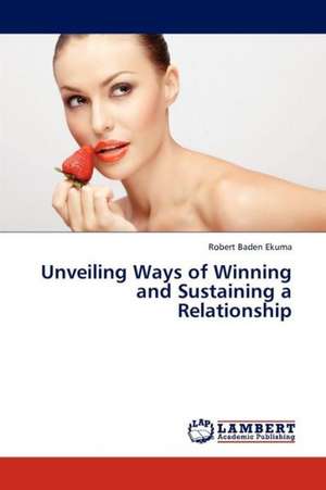 Unveiling Ways of Winning and Sustaining a Relationship de ROBERT BADEN EKUMA