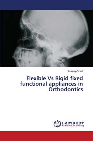 Flexible Vs Rigid fixed functional appliances in Orthodontics de Sood Sankalp