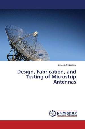 Design, Fabrication, and Testing of Microstrip Antennas de Al-Naiemy Yahiea