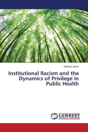 Institutional Racism and the Dynamics of Privilege in Public Health de Came Heather