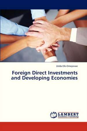 Foreign Direct Investments and Developing Economies de Efe-Omojevwe Zelda