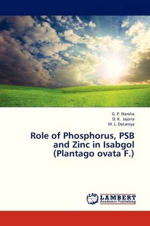 Role of Phosphorus, PSB and Zinc in Isabgol (Plantago ovata F.) de Narolia G. P.