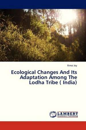 Ecological Changes And Its Adaptation Among The Lodha Tribe ( India) de Joy Rimai