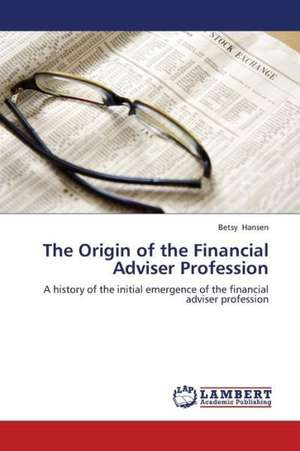 The Origin of the Financial Adviser Profession de Hansen Betsy