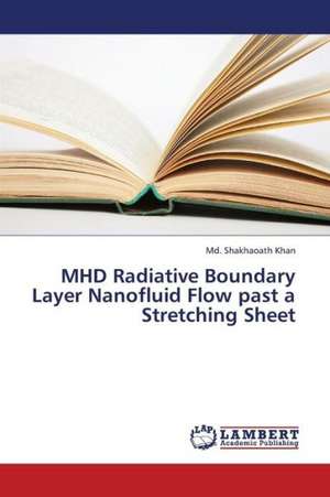 MHD Radiative Boundary Layer Nanofluid Flow past a Stretching Sheet de Khan Md. Shakhaoath