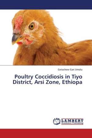 Poultry Coccidiosis in Tiyo District, Arsi Zone, Ethiopa de Jimolu Getachew Gari