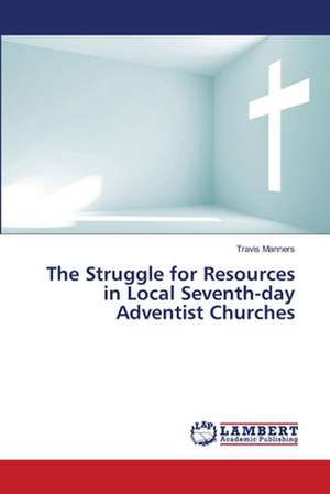 The Struggle for Resources in Local Seventh-day Adventist Churches de Manners Travis