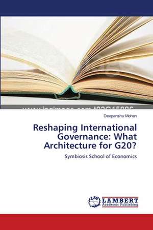 Reshaping International Governance: What Architecture for G20? de Mohan Deepanshu