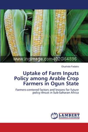 Uptake of Farm Inputs Policy among Arable Crop Farmers in Ogun State de Fadairo Olushola