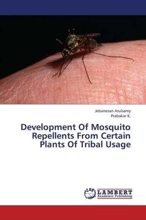 Development Of Mosquito Repellents From Certain Plants Of Tribal Usage de Arulsamy Jebanesan