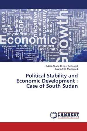 Political Stability and Economic Development: Case of South Sudan de Othow Akongdit Addis Ababa