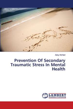 Prevention Of Secondary Traumatic Stress In Mental Health de McNeil Abby