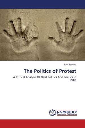 The Politics of Protest de Saxena Ravi