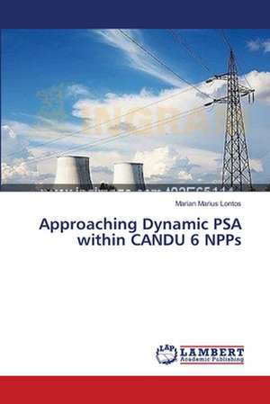 Approaching Dynamic PSA within CANDU 6 NPPs de Lontos Marian Marius