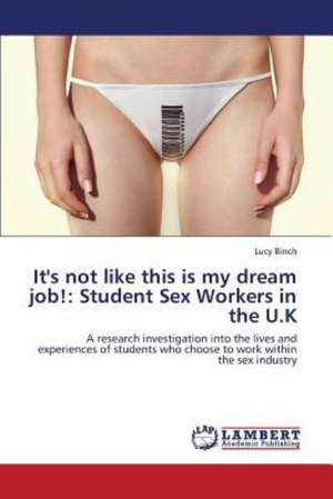 It's not like this is my dream job!: Student Sex Workers in the U.K de Binch Lucy