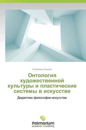 Ontologiq hudozhestwennoj kul'tury i plasticheskie sistemy w iskusstwe de Vladimir Koshaew