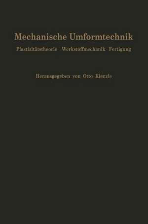 Mechanische Umformtechnik: Plastizitätstheorie Werkstoffmechanik Fertigung Ergebnisse eines Forschungsschwerpunktes der Deutschen Forschungsgemeinschaft de Otto Kienzle