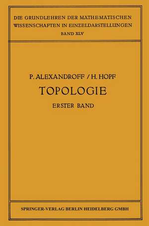 Topologie I: Erster Band. Grundbegriffe der Mengentheoretischen Topologie Topologie der Komplexe · Topologische Invarianzsätze und Anschliessende Begriffsbildungen · Verschlingungen im n-Dimensionalen Euklidischen Raum Stetige Abbildungen von Polyedern de Paul Alexandroff