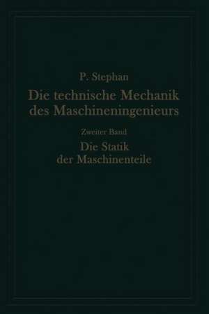 Die technische Mechanik des Maschineningenieurs mit besonderer Berücksichtigung der Anwendungen: Zweiter Band: Die Statik der Maschinenteile de Paul Stephan