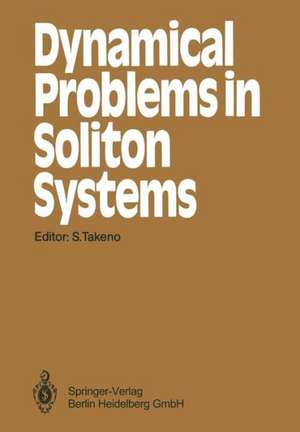 Dynamical Problems in Soliton Systems: Proceedings of the Seventh Kyoto Summer Institute, Kyoto, Japan, August 27–31, 1984 de Shozo Takeno