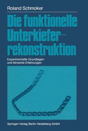 Die funktionelle Unterkieferrekonstruktion: Experimentelle Grundlagen und klinische Erfahrungen de Roland R. Schmoker