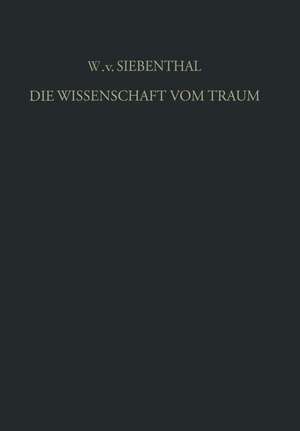 Die Wissenschaft vom Traum Ergebnisse und Probleme: Eine Einführung in die Allgemeinen Grundlagen de Wolf von Siebenthal