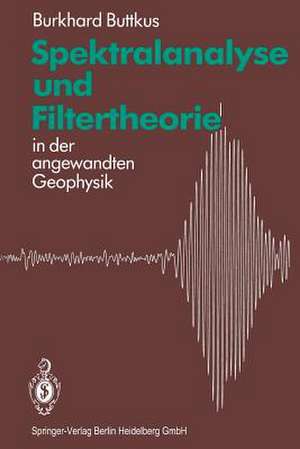 Spektralanalyse und Filtertheorie: in der angewandten Geophysik de Burkhard Buttkus