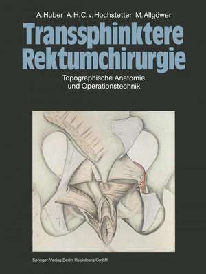 Transsphinktere Rektumchirurgie: Topographische Anatomie und Operationstechnik de A. Huber