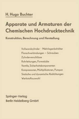 Apparate und Armaturen der Chemischen Hochdrucktechnik: Konstruktion, Berechnung und Herstellung de H. Hugo Buchter