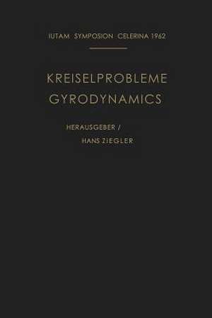 Kreiselprobleme / Gyrodynamics: Symposion Celerina, 20. Bis 23. August 1962 / Symposion Celerina, August 20–23, 1962 de Hans Ziegler