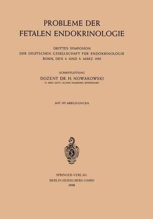 Probleme der Fetalen Endokrinologie: Drittes Symposion der Deutschen Gesellschaft für Endokrinologie, Bonn, den 4. und 5. März 1955 de Henryk Nowarowski