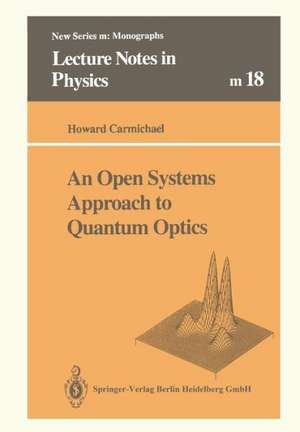 An Open Systems Approach to Quantum Optics: Lectures Presented at the Université Libre de Bruxelles, October 28 to November 4, 1991 de Howard Carmichael