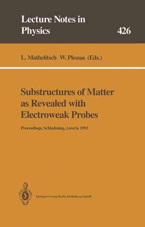 Substructures of Matter as Revealed with Electroweak Probes: Proceedings of the 32. Internationale Universitätswochen für Kern- und Teilchenphysik, Schladming, Austria, 24 February – 5 March 1993 de Leopold Mathelitsch