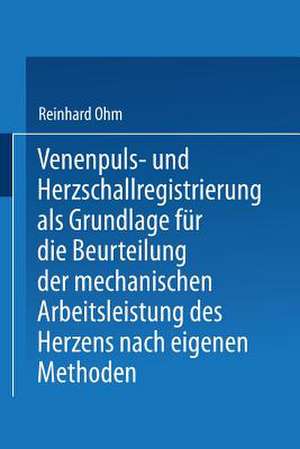 Venenpuls- und Herzschallregistrierung als Grundlage für die Beurteilung der mechanischen Arbeitsleistung des Herzens nach eigenen Methoden de Reinhard Ohm