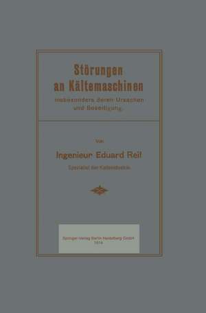 Störungen an Kältemaschinen: insbesondere deren Ursachen und Beseitigung de Eduard Reif