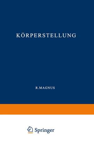 Körperstellung: Experimentell-Physiologische Untersuchungen über die Einzelnen bei der Körperstellung in Tätigkeit Tretenden Reflexe, über ihr Zusammenwirken und ihre Störungen de R. Magnus