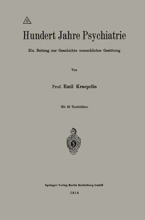 Hundert Jahre Psychiatrie: Ein Beitrag zur Geschichte menschlicher Gesittung de Emil Kraepelin