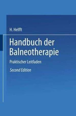 Handbuch der Balneotherapie: Praktischer Leitfaden bei Verordnung der Mineral-Brunnen und -Bäder, sowie des Seebades de H. Helfft