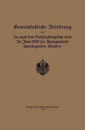 Gemeinfaßliche Belehrung über die nach dem Viehseuchengesetze vom 26. Juni 1909 der Anzeigepflicht unterliegenden Seuchen de Regierung