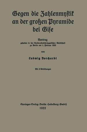 Gegen die Zahlenmystik an der großen Pyramide bei Gise: Vortrag gehalten in der Vorderasiatisch-ägyptischen Gesellschaft zu Berlin am 1. Februar 1922 de Ludwig Borchardt