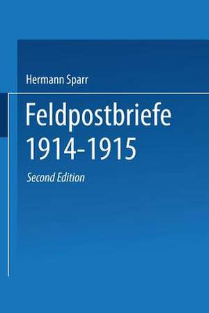 Feldpostbriefe 1914–1915: Berichte und Stimmungsbilder von Mitkämpfern u. Miterlebern de Hermann Sparr